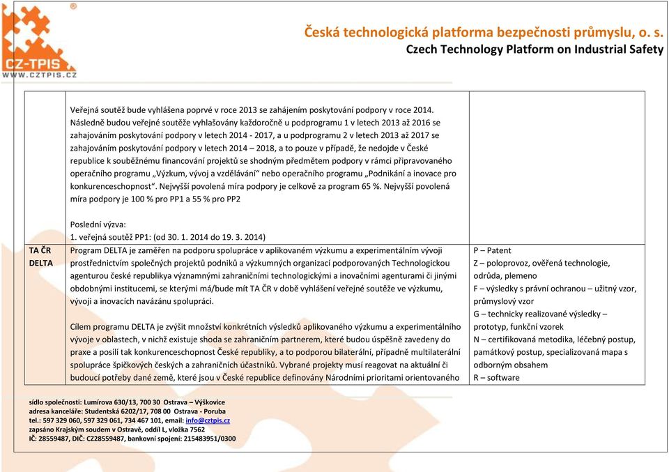 zahajováním poskytování podpory v letech 2014 2018, a to pouze v případě, že nedojde v České republice k souběžnému financování projektů se shodným předmětem podpory v rámci připravovaného operačního