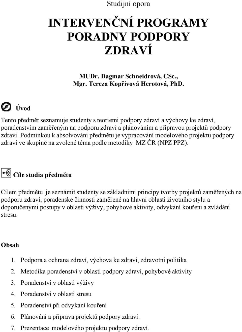 Podmínkou k absolvování předmětu je vypracování modelového projektu podpory zdraví ve skupině na zvolené téma podle metodiky MZ ČR (NPZ PPZ).