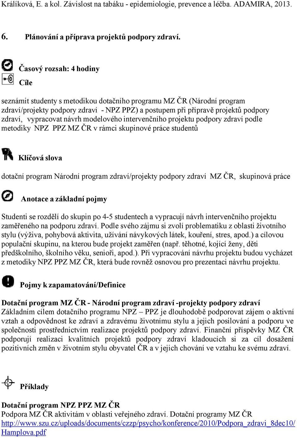 vypracovat návrh modelového intervenčního projektu podpory zdraví podle metodiky NPZ PPZ MZ ČR v rámci skupinové práce studentů Klíčová slova dotační program Národní program zdraví/projekty podpory