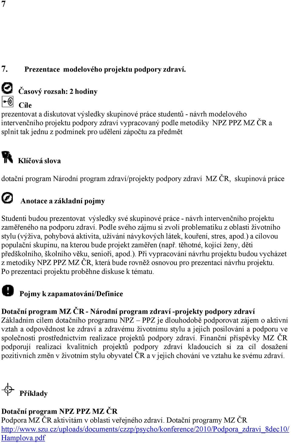 jednu z podmínek pro udělení zápočtu za předmět Klíčová slova dotační program Národní program zdraví/projekty podpory zdraví MZ ČR, skupinová práce Anotace a základní pojmy Studenti budou prezentovat