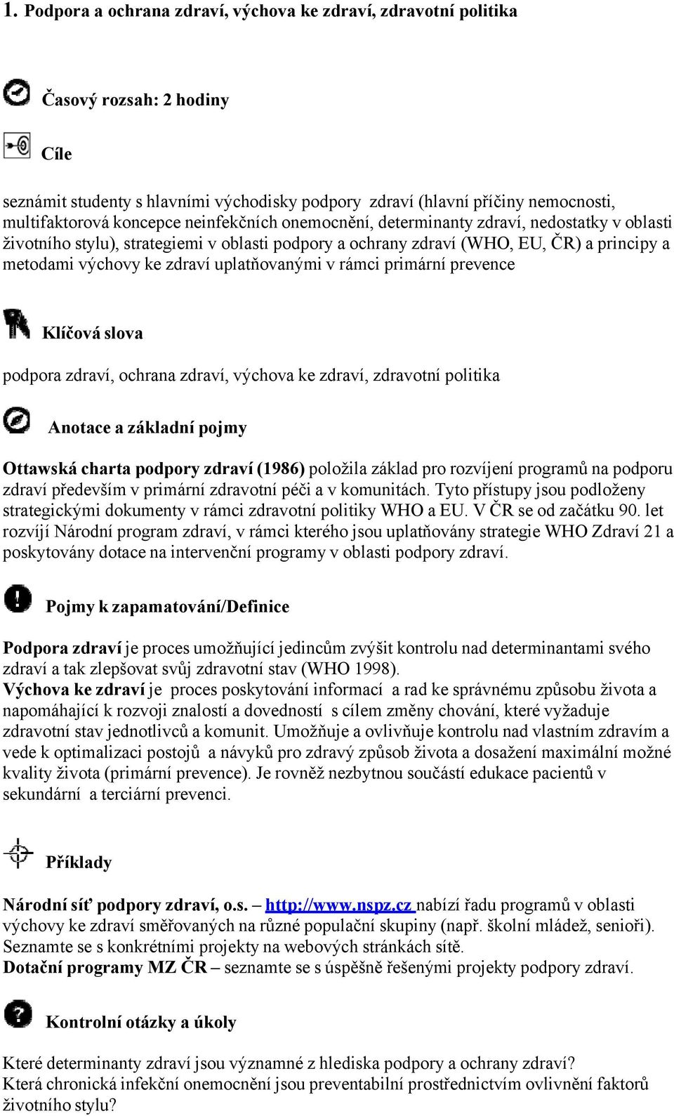 uplatňovanými v rámci primární prevence Klíčová slova podpora zdraví, ochrana zdraví, výchova ke zdraví, zdravotní politika Anotace a základní pojmy Ottawská charta podpory zdraví (1986) položila