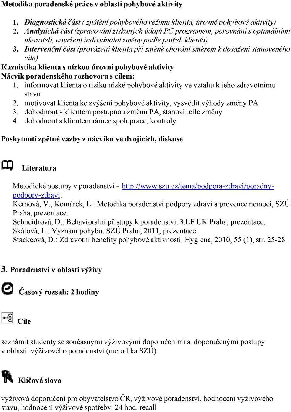 Intervenční část (provázení klienta při změně chování směrem k dosažení stanoveného cíle) Kazuistika klienta s nízkou úrovní pohybové aktivity Nácvik poradenského rozhovoru s cílem: 1.
