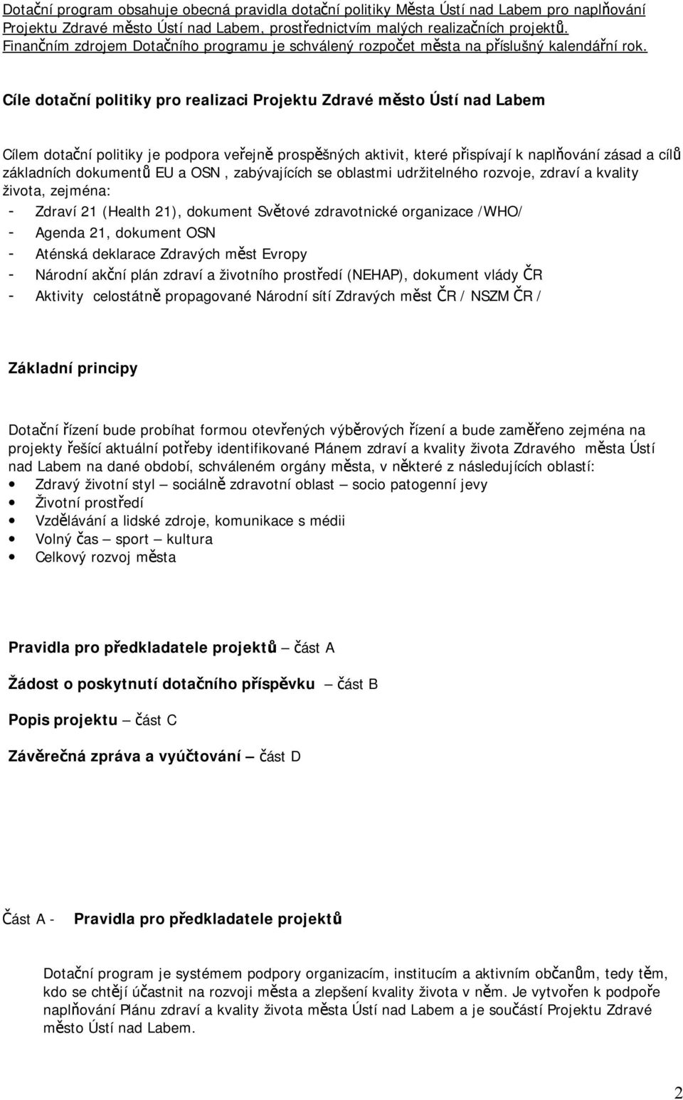 Cíle dotační politiky pro realizaci Projektu Zdravé město Ústí nad Labem Cílem dotační politiky je podpora veřejně prospěšných aktivit, které přispívají k naplňování zásad a cílů základních dokumentů