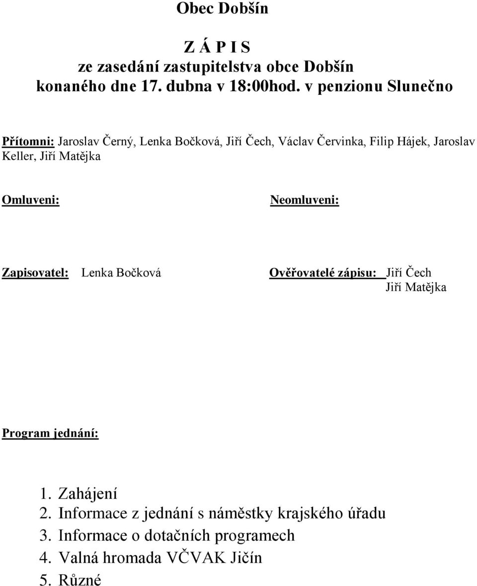 Keller, Omluveni: Neomluveni: Zapisovatel: Lenka Bočková Ověřovatelé zápisu: Jiří Čech Program jednání: 1.