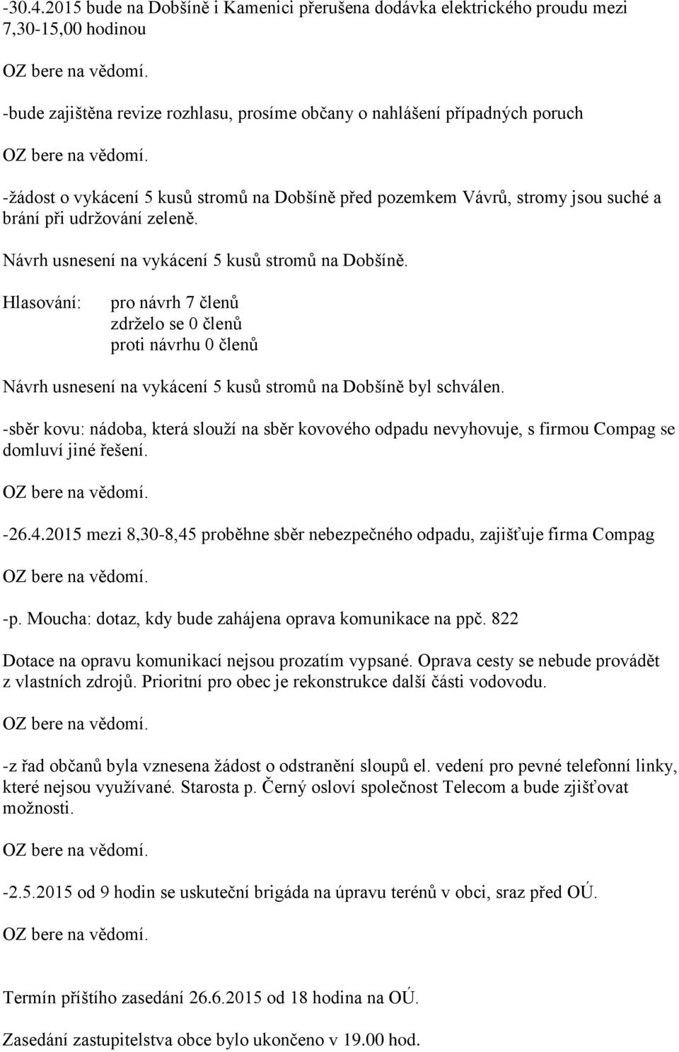 stromů na Dobšíně před pozemkem Vávrů, stromy jsou suché a brání při udržování zeleně. Návrh usnesení na vykácení 5 kusů stromů na Dobšíně.