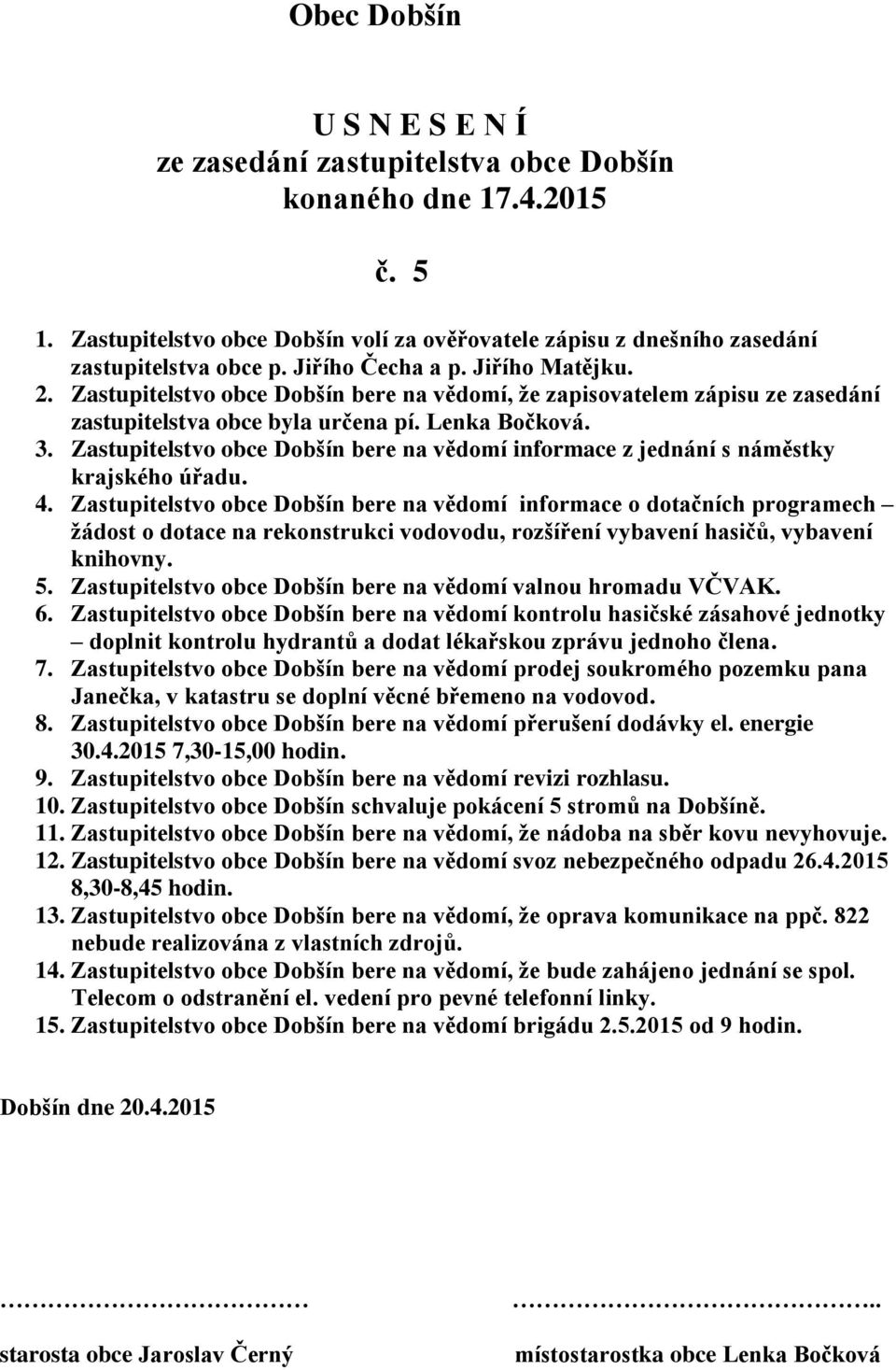 Zastupitelstvo obce Dobšín bere na vědomí informace z jednání s náměstky krajského úřadu. 4.