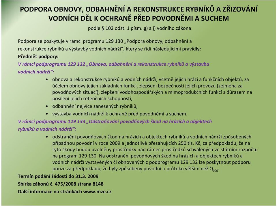 Vrámci podprogramu 129 132 Obnova, odbahnění a rekonstrukce rybníků a výstavba vodních nádrží : obnova a rekonstrukce rybníků a vodních nádrží, včetně jejich hrází a funkčních objektů, za účelem