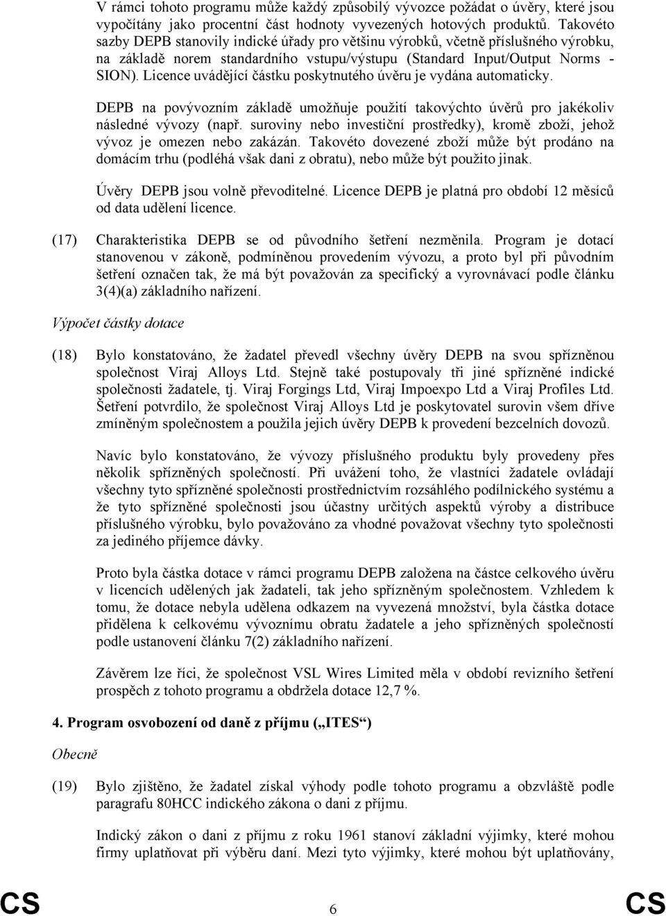 Licence uvádějící částku poskytnutého úvěru je vydána automaticky. DEPB na povývozním základě umožňuje použití takovýchto úvěrů pro jakékoliv následné vývozy (např.