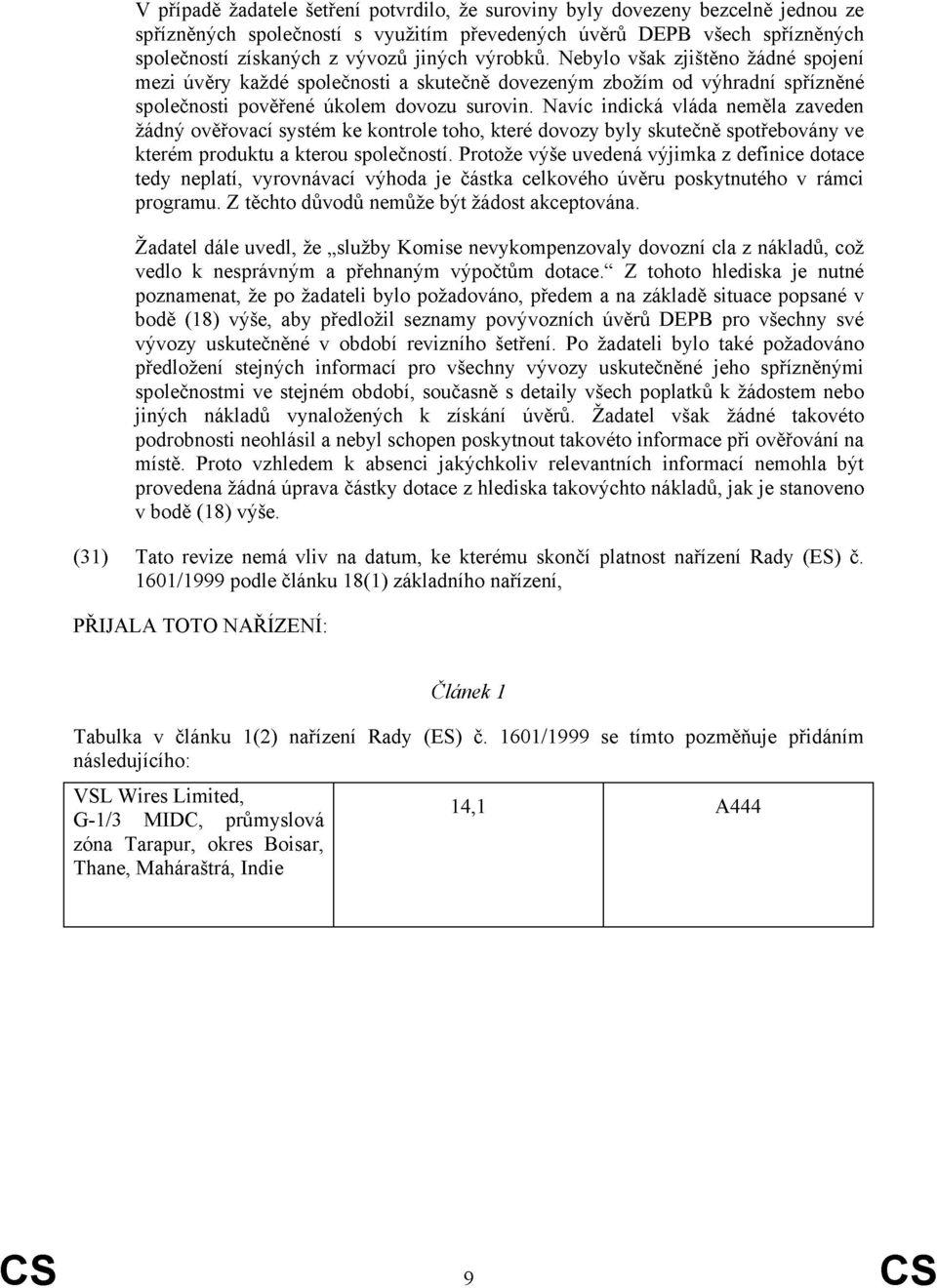 Navíc indická vláda neměla zaveden žádný ověřovací systém ke kontrole toho, které dovozy byly skutečně spotřebovány ve kterém produktu a kterou společností.