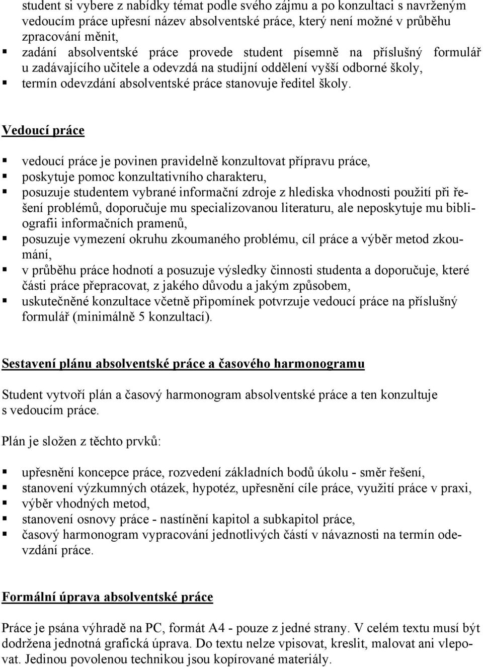 Vedoucí práce vedoucí práce je povinen pravidelně konzultovat přípravu práce, poskytuje pomoc konzultativního charakteru, posuzuje studentem vybrané informační zdroje z hlediska vhodnosti použití při