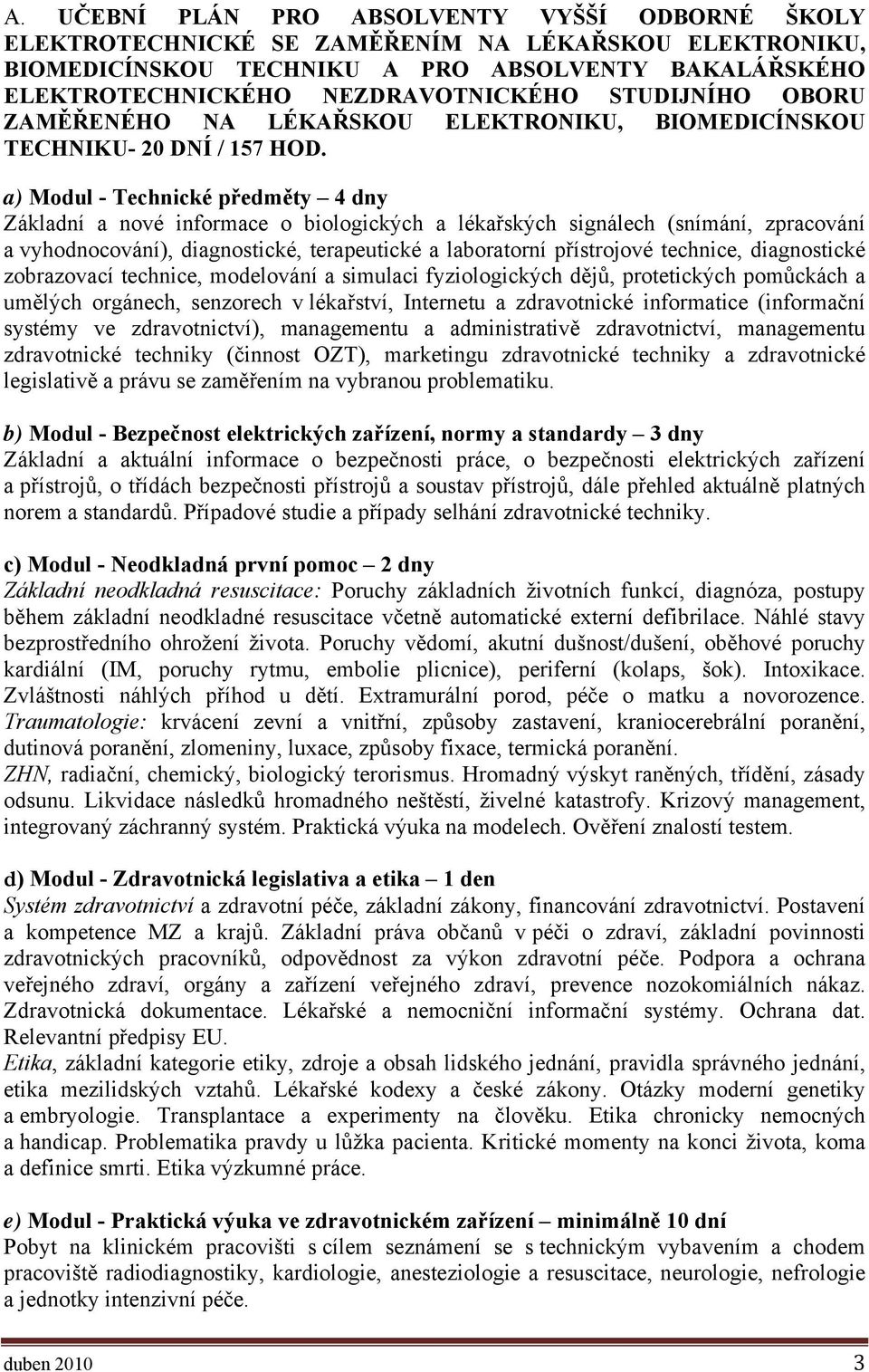 a) Modul - Technické předměty 4 dny Základní a nové informace o biologických a lékařských signálech (snímání, zpracování a vyhodnocování), diagnostické, terapeutické a laboratorní přístrojové