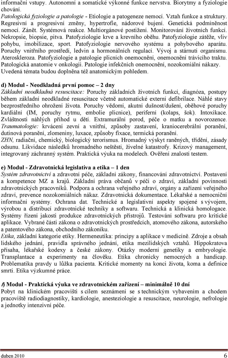 Patofyziologie krve a krevního oběhu. Patofyziologie zátěže, vliv pohybu, imobilizace, sport. Patofyziologie nervového systému a pohybového aparátu.