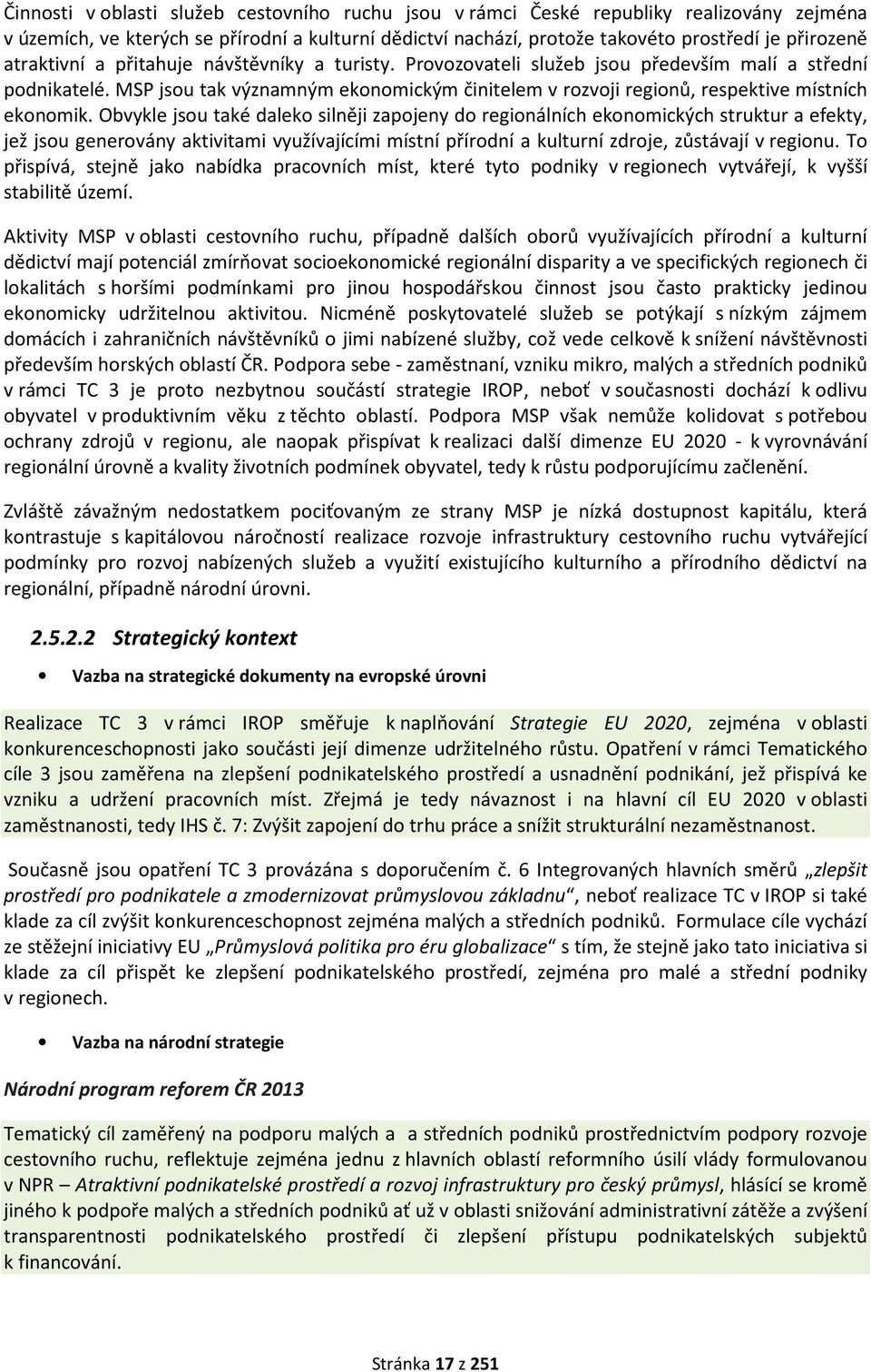 MSP jsou tak významným ekonomickým činitelem v rozvoji regionů, respektive místních ekonomik.