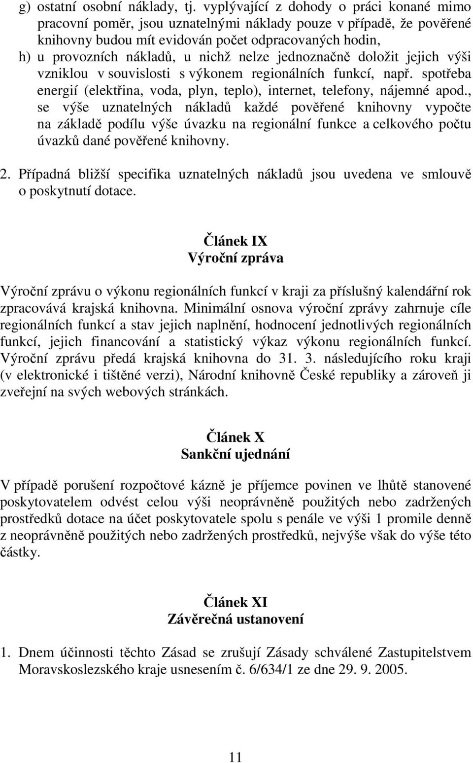 nelze jednoznačně doložit jejich výši vzniklou v souvislosti s výkonem regionálních funkcí, např. spotřeba energií (elektřina, voda, plyn, teplo), internet, telefony, nájemné apod.