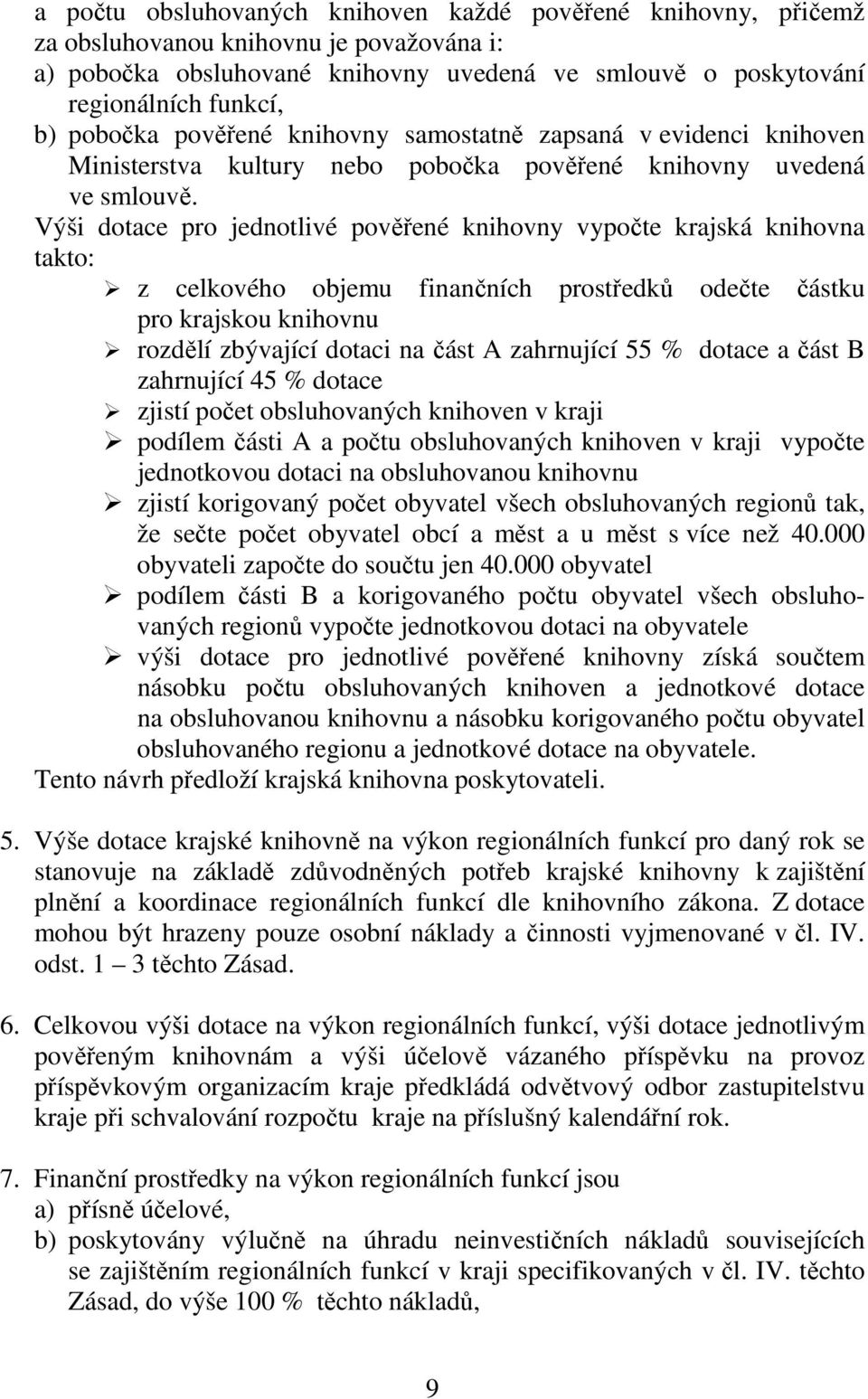 Výši dotace pro jednotlivé pověřené knihovny vypočte krajská knihovna takto: z celkového objemu finančních prostředků odečte částku pro krajskou knihovnu rozdělí zbývající dotaci na část A zahrnující