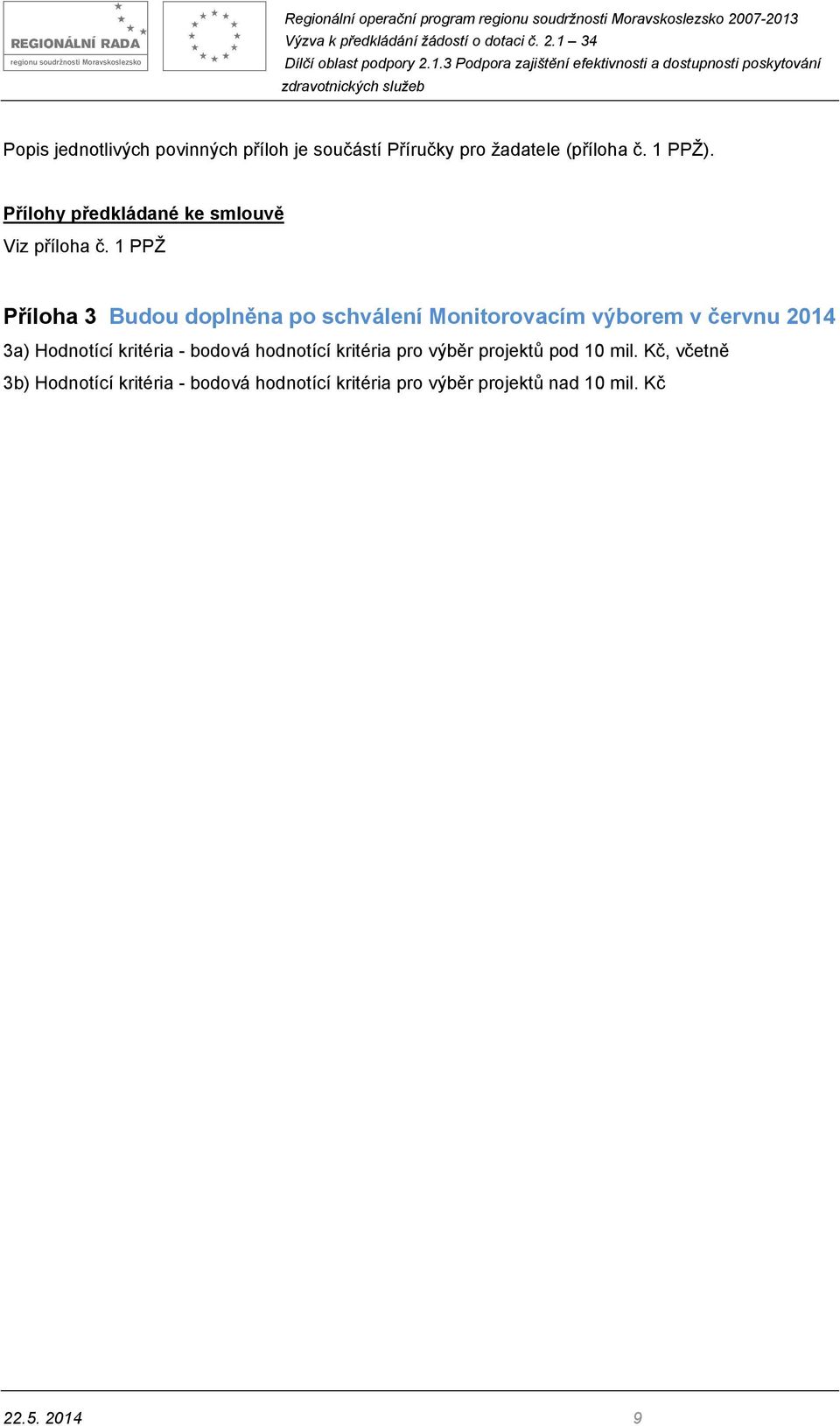 1 PPŽ Příloha 3 Budou doplněna po schválení Monitorovacím výborem v červnu 2014 3a) Hodnotící