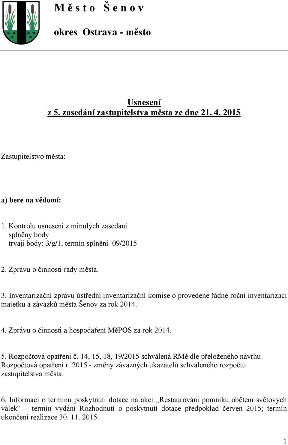 g/1, termín splnění 09/2015 2. Zprávu o činnosti rady města. 3. Inventarizační zprávu ústřední inventarizační komise o provedené řádné roční inventarizaci majetku a závazků města Šenov za rok 2014. 4.