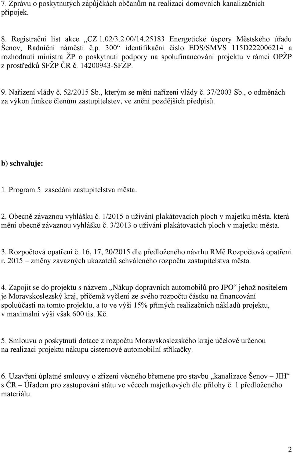 14200943-SFŽP. 9. Nařízení vlády č. 52/2015 Sb., kterým se mění nařízení vlády č. 37/2003 Sb., o odměnách za výkon funkce členům zastupitelstev, ve znění pozdějších předpisů. b) schvaluje: 1.