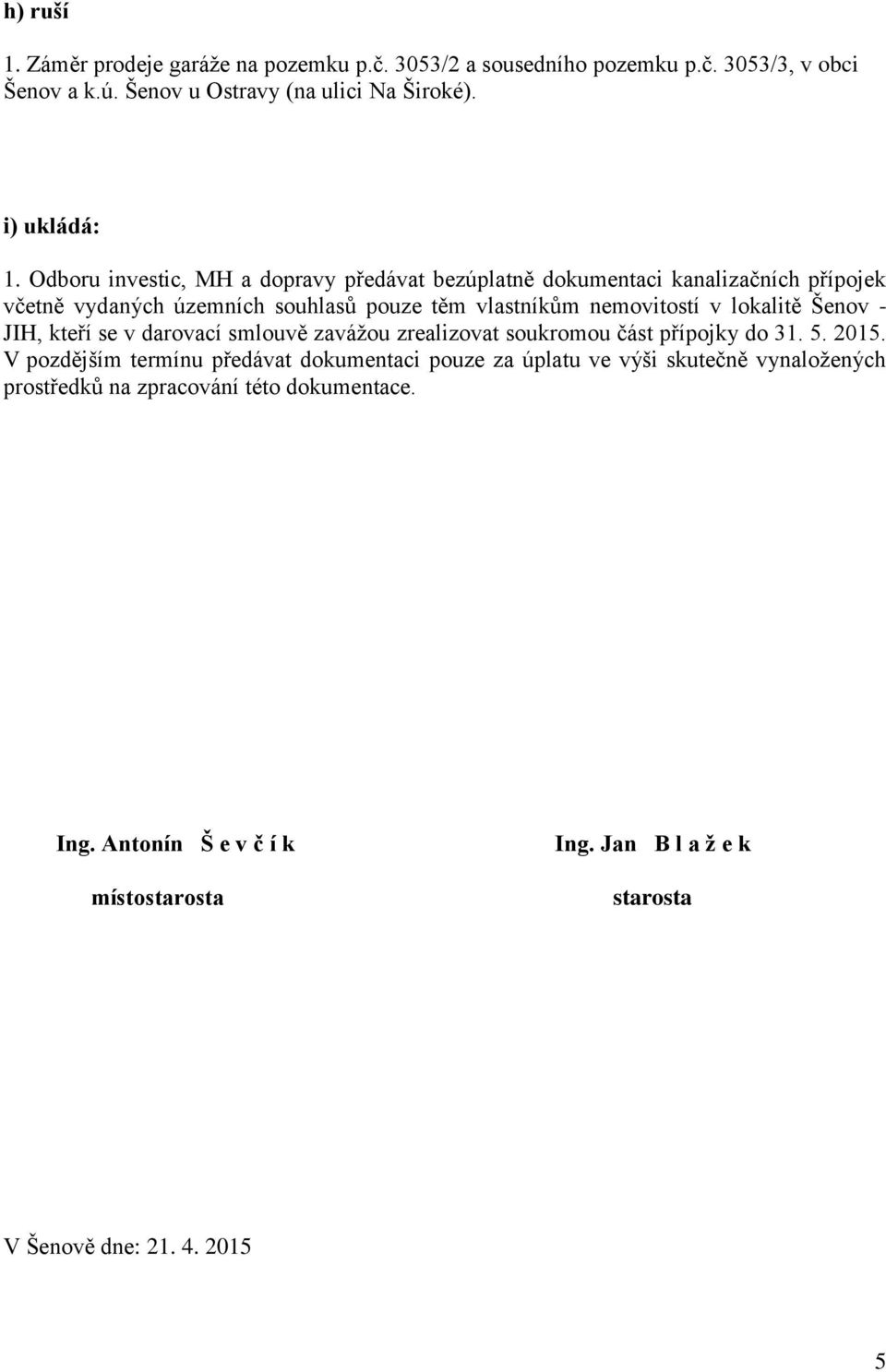 Šenov - JIH, kteří se v darovací smlouvě zavážou zrealizovat soukromou část přípojky do 31. 5. 2015.