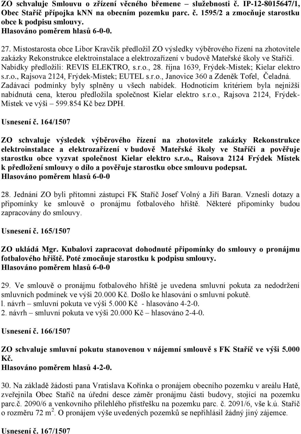 Nabídky předložili: REVIS ELEKTRO, s.r.o., 28. října 1639, Frýdek-Místek; Kielar elektro s.r.o., Rajsova 2124, Frýdek-Místek; EUTEL s.r.o., Janovice 360 a Zdeněk Tofel, Čeladná.