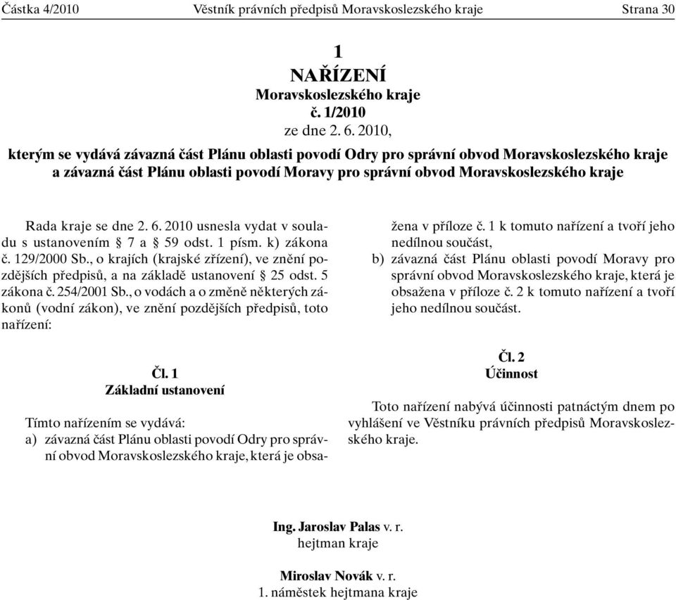 se dne 2. 6. 2010 usnesla vydat v souladu s ustanovením 7 a 59 odst. 1 písm. k) zákona ã. 129/2000 Sb., o krajích (krajské zfiízení), ve znûní pozdûj ích pfiedpisû, a na základû ustanovení 25 odst.