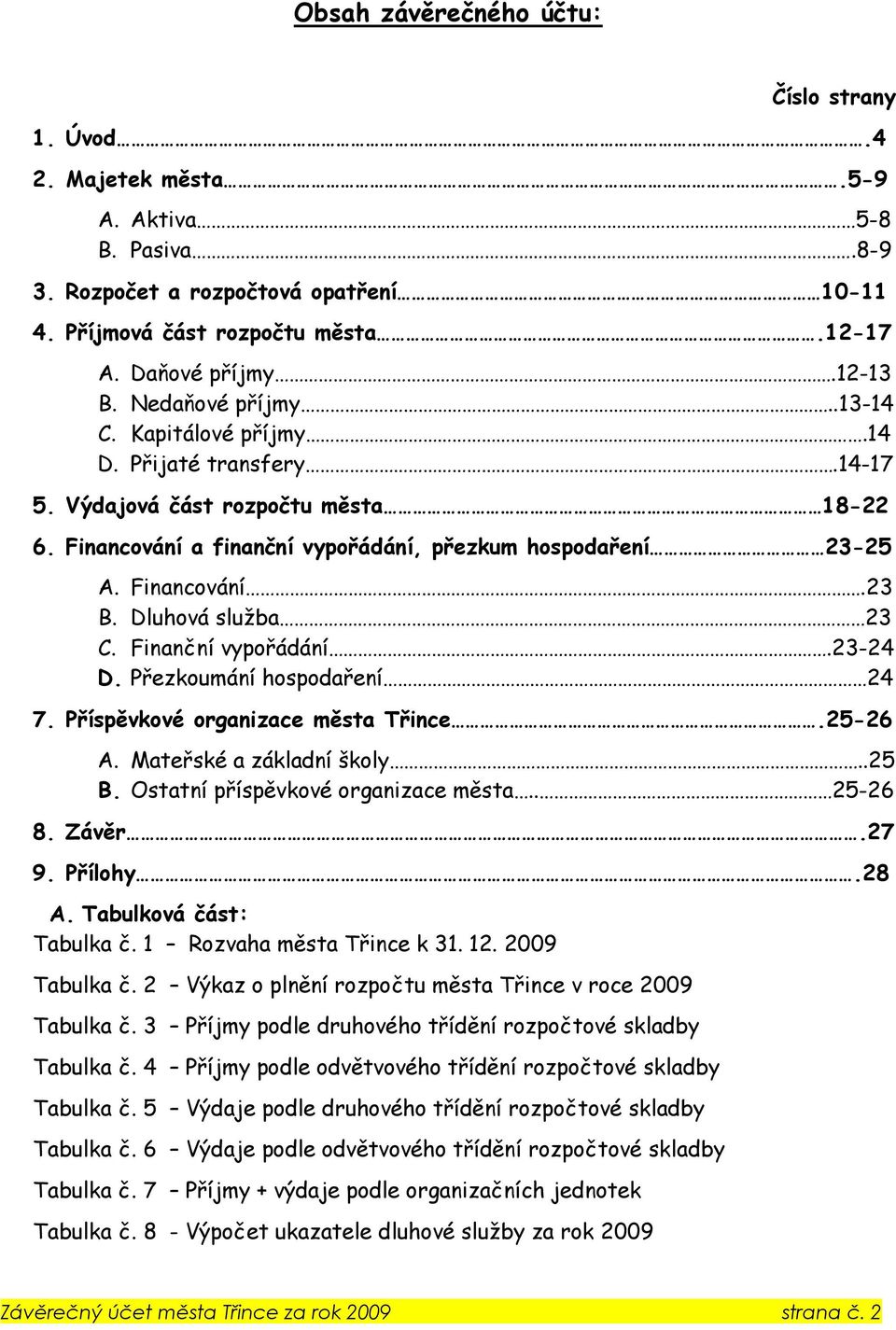 Dluhová služba 23 C. Finanční vypořádání.23-24 D. Přezkoumání hospodaření 24 7. Příspěvkové organizace města Třince.25-26 A. Mateřské a základní školy..25 B. Ostatní příspěvkové organizace města.