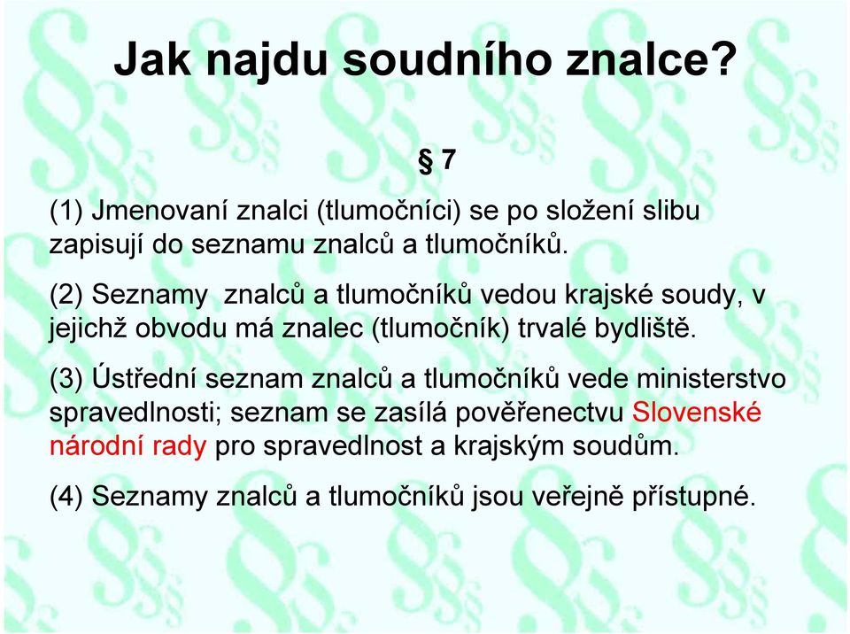 (2) Seznamy znalců a tlumočníků vedou krajské soudy, v jejichž obvodu má znalec (tlumočník) trvalé bydliště.