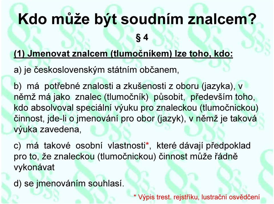 (jazyka), v němž má jako znalec (tlumočník) působit, především toho, kdo absolvoval speciální výuku pro znaleckou (tlumočnickou) činnost,