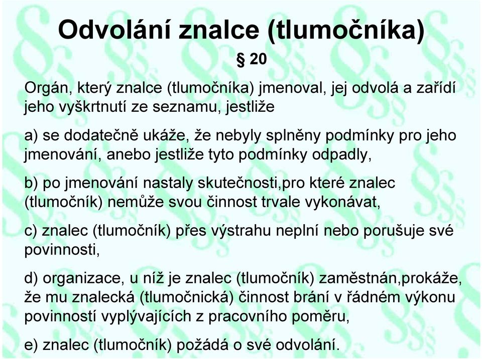 svou činnost trvale vykonávat, c) znalec (tlumočník) přes výstrahu neplní nebo porušuje své povinnosti, d) organizace, u níž je znalec (tlumočník)