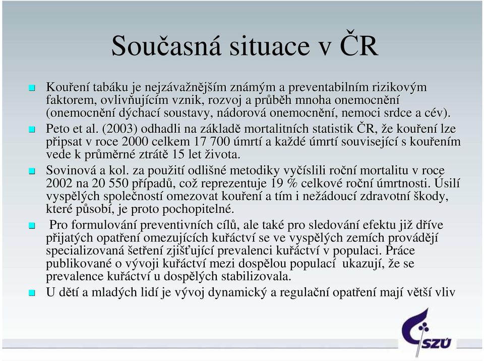 . (2003) odhadli na základě mortalitních statistik ČR, že kouření í lze připsat v roce 2000 celkem 17 700 úmrtí a každé úmrtí související s kouřením vede k průměrné ztrátě 15 let života.