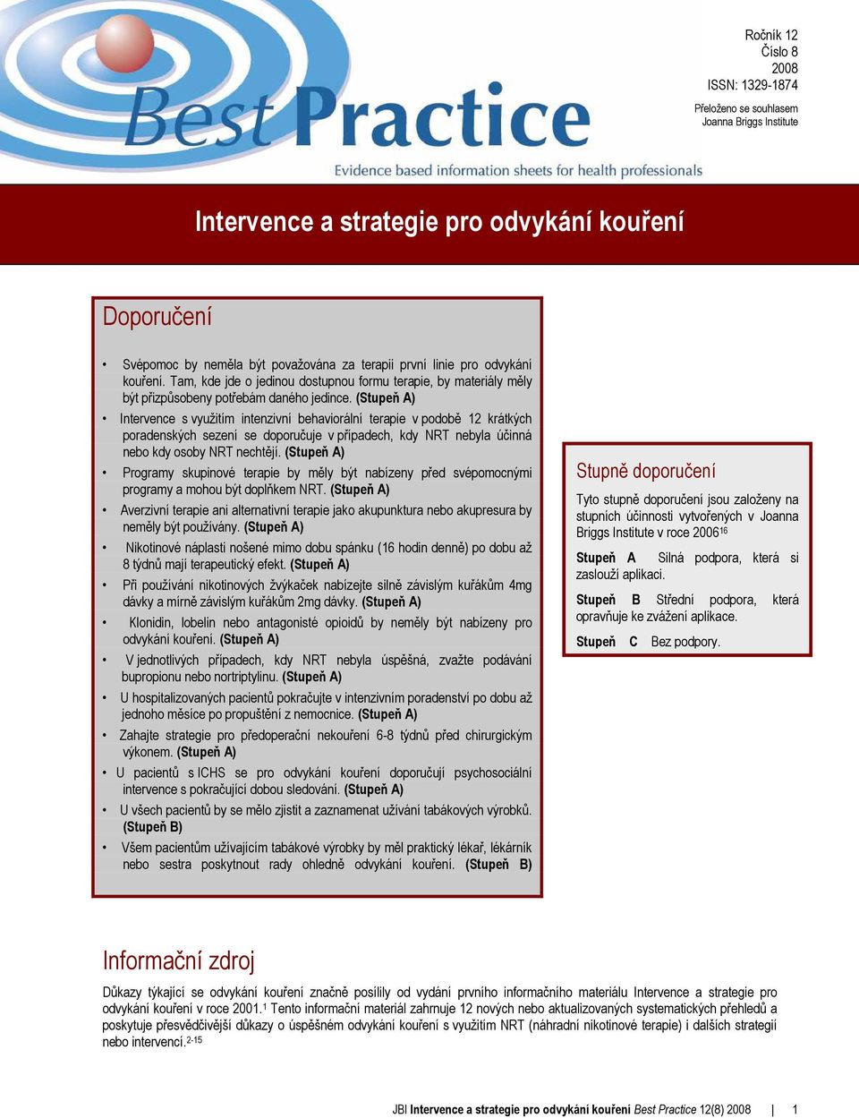 (Stupeň A) Intervence s využitím intenzivní behaviorální terapie v podobě 12 krátkých poradenských sezení se doporučuje v případech, kdy NRT nebyla účinná nebo kdy osoby NRT nechtějí.