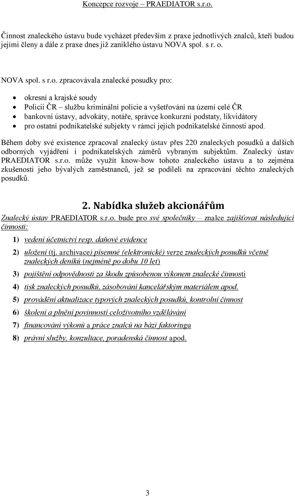 podnikatelské subjekty v rámci jejich podnikatelské činnosti apod Během doby své existence zpracoval znalecký ústav přes 220 znaleckých posudků a dalších odborných vyjádření i podnikatelských záměrů