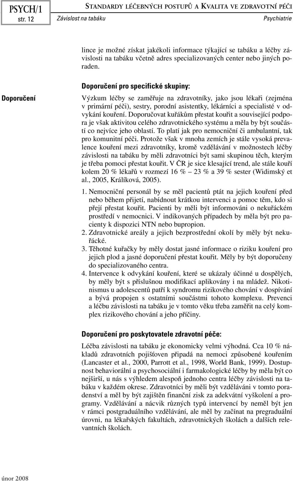 Doporučení Doporučení pro specifické skupiny: Výzkum léčby se zaměřuje na zdravotníky, jako jsou lékaři (zejména v primární péči), sestry, porodní asistentky, lékárníci a specialisté v odvykání