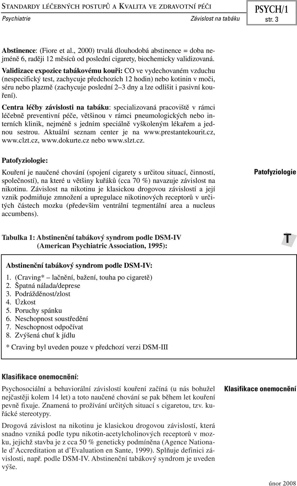 Validizace expozice tabákovému kouři: CO ve vydechovaném vzduchu (nespecifický test, zachycuje předchozích 12 hodin) nebo kotinin v moči, séru nebo plazmě (zachycuje poslední 2 3 dny a lze odlišit i