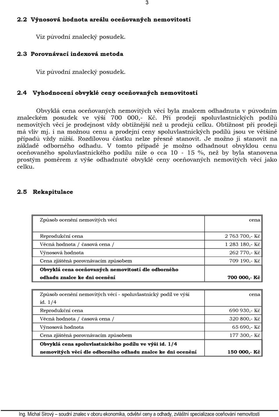 Při prodeji spoluvlastnických podílů nemovitých věcí je prodejnost vždy obtížnější než u prodejů celku. Obtížnost při prodeji má vliv mj.