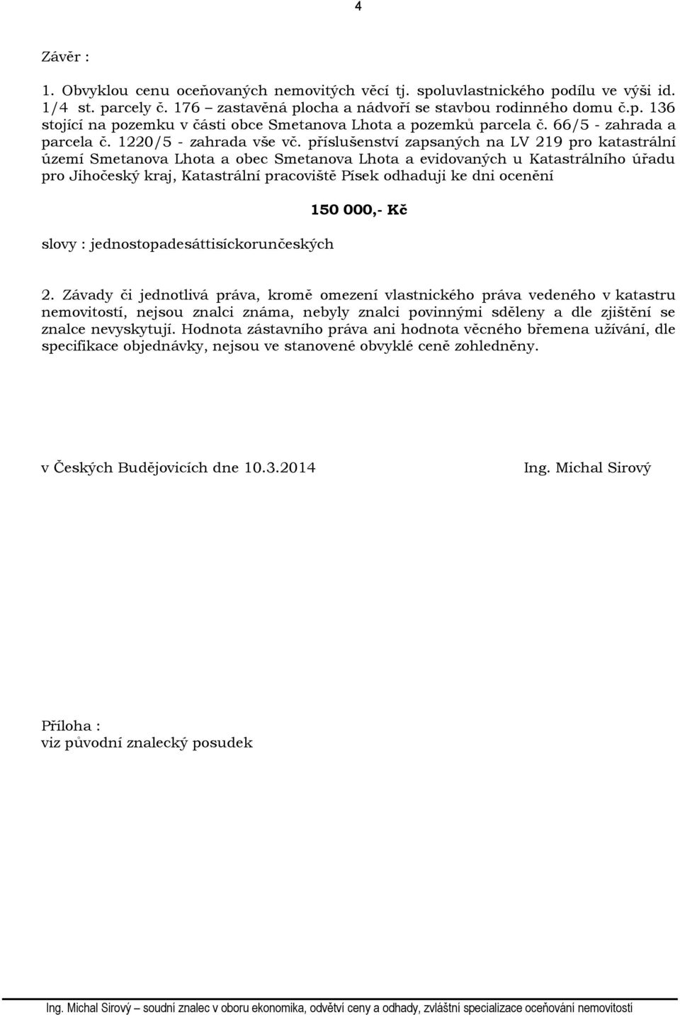 příslušenství zapsaných na LV 219 pro katastrální území Smetanova Lhota a obec Smetanova Lhota a evidovaných u Katastrálního úřadu pro Jihočeský kraj, Katastrální pracoviště Písek odhaduji ke dni