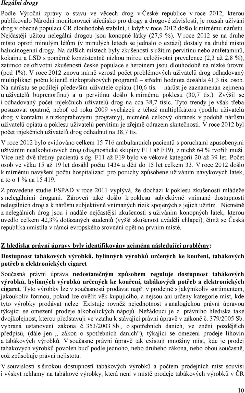 V roce 2012 se na druhé místo oproti minulým létům (v minulých letech se jednalo o extázi) dostaly na druhé místo halucinogenní drogy.