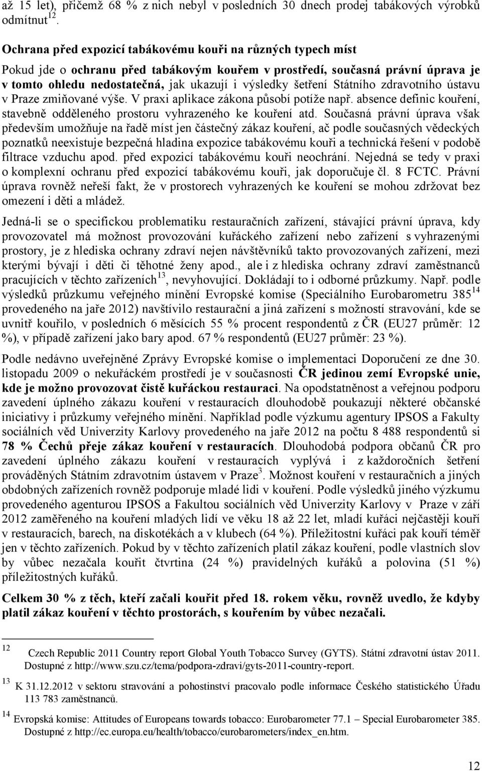 šetření Státního zdravotního ústavu v Praze zmiňované výše. V praxi aplikace zákona působí potíže např. absence definic kouření, stavebně odděleného prostoru vyhrazeného ke kouření atd.