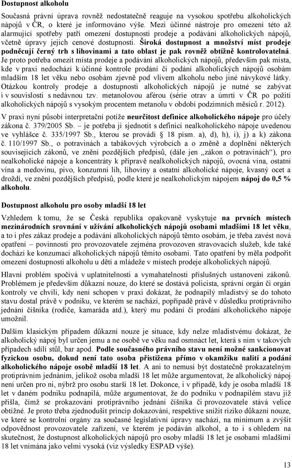 Široká dostupnost a množství míst prodeje podněcují černý trh s lihovinami a tato oblast je pak rovněž obtížně kontrolovatelná.