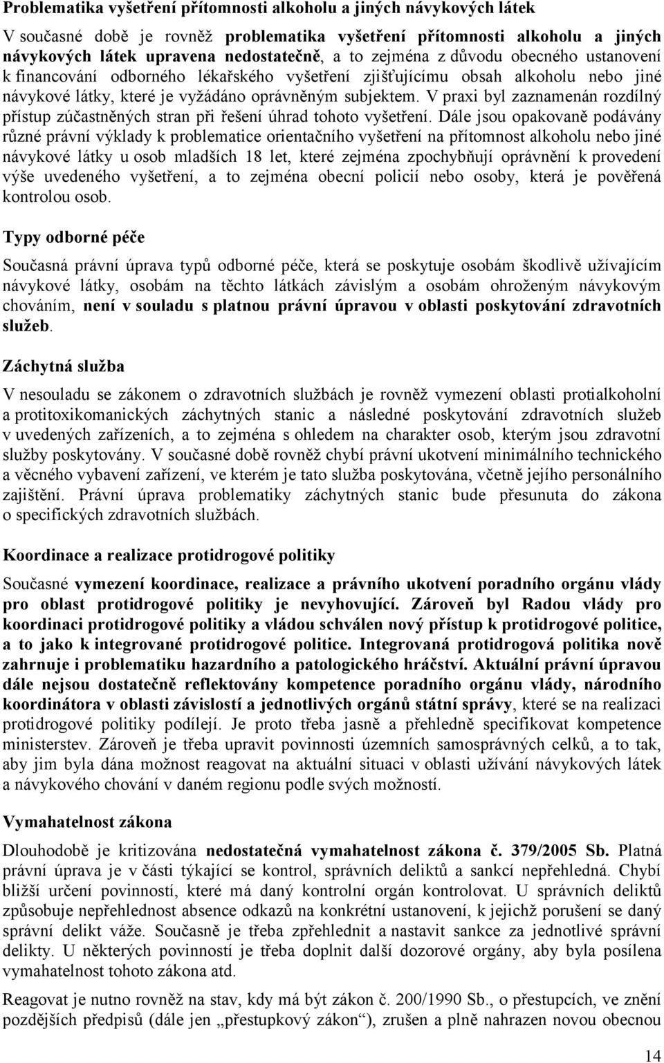 V praxi byl zaznamenán rozdílný přístup zúčastněných stran při řešení úhrad tohoto vyšetření.