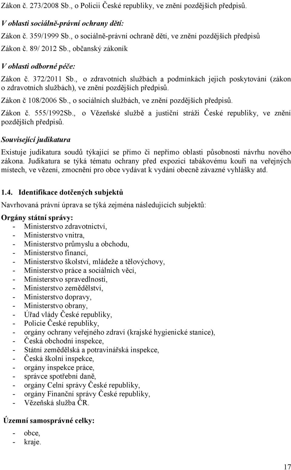 , o zdravotních službách a podmínkách jejich poskytování (zákon o zdravotních službách), ve znění pozdějších předpisů. Zákon č 108/2006 Sb., o sociálních službách, ve znění pozdějších předpisů.