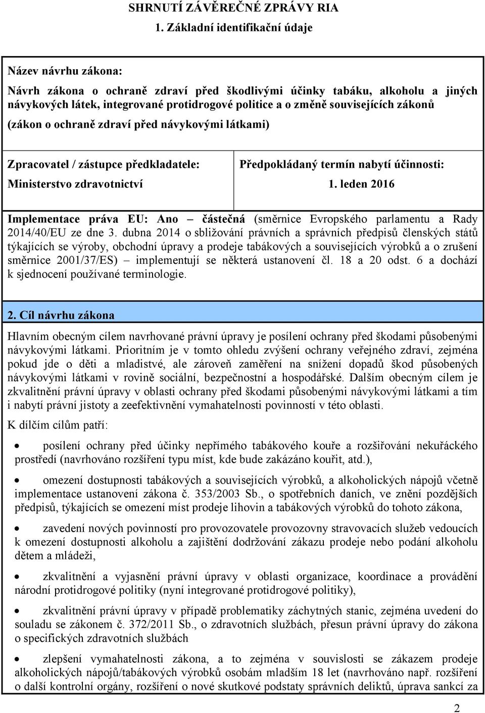 souvisejících zákonů (zákon o ochraně zdraví před návykovými látkami) Zpracovatel / zástupce předkladatele: Ministerstvo zdravotnictví Předpokládaný termín nabytí účinnosti: 1.