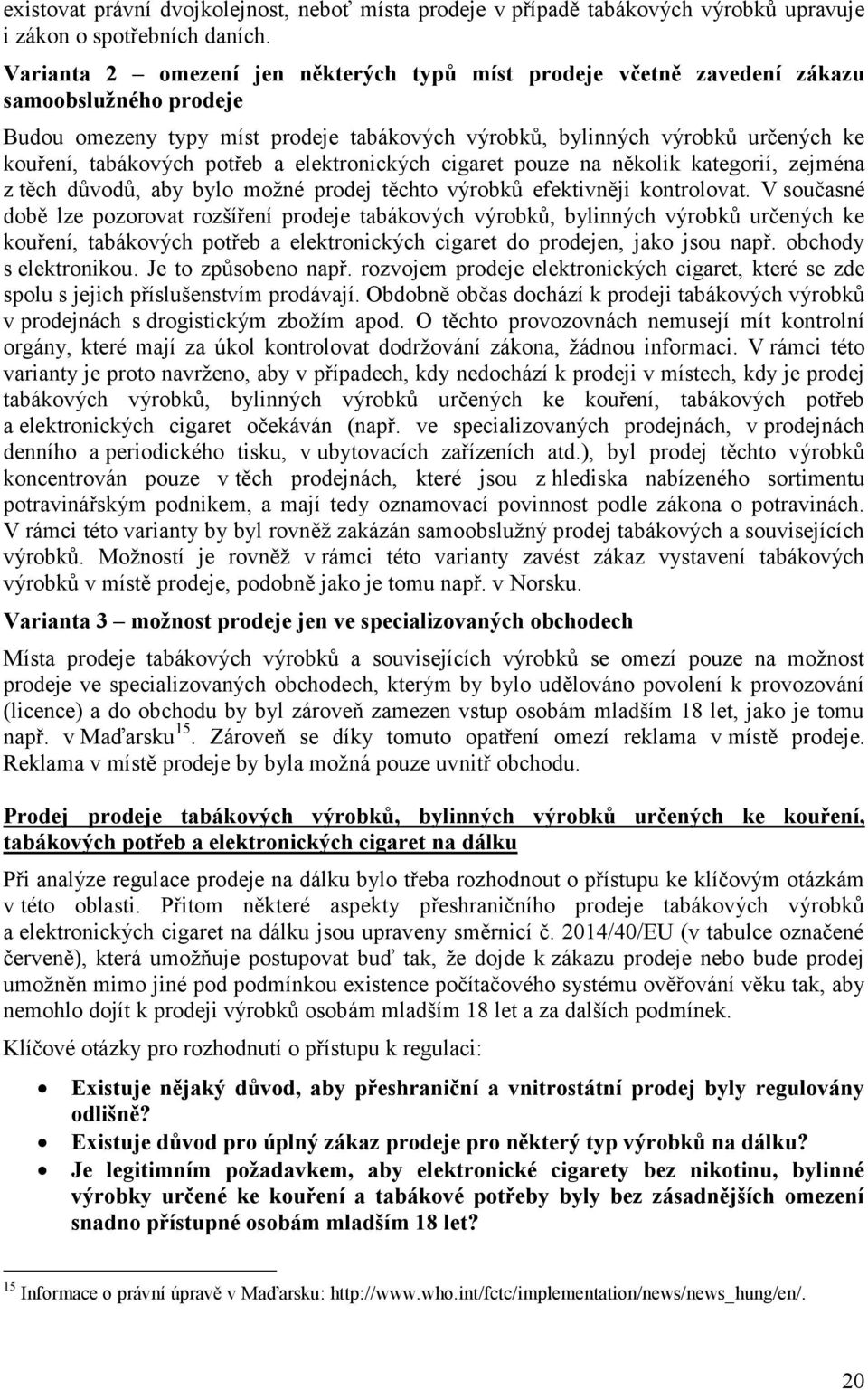 potřeb a elektronických cigaret pouze na několik kategorií, zejména z těch důvodů, aby bylo možné prodej těchto výrobků efektivněji kontrolovat.