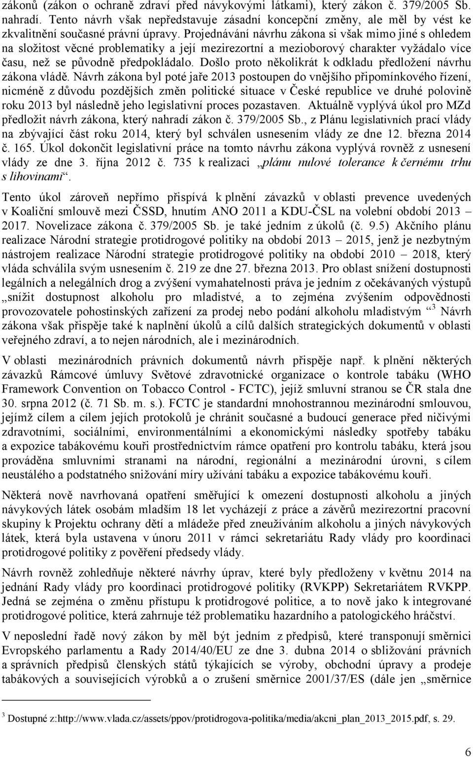Projednávání návrhu zákona si však mimo jiné s ohledem na složitost věcné problematiky a její mezirezortní a mezioborový charakter vyžádalo více času, než se původně předpokládalo.