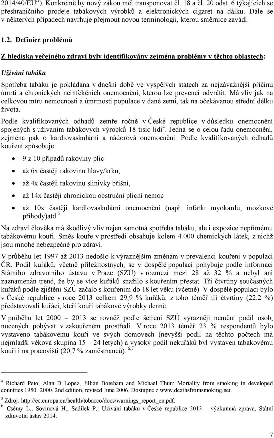 Definice problémů Z hlediska veřejného zdraví byly identifikovány zejména problémy v těchto oblastech: Užívání tabáku Spotřeba tabáku je pokládána v dnešní době ve vyspělých státech za nejzávažnější