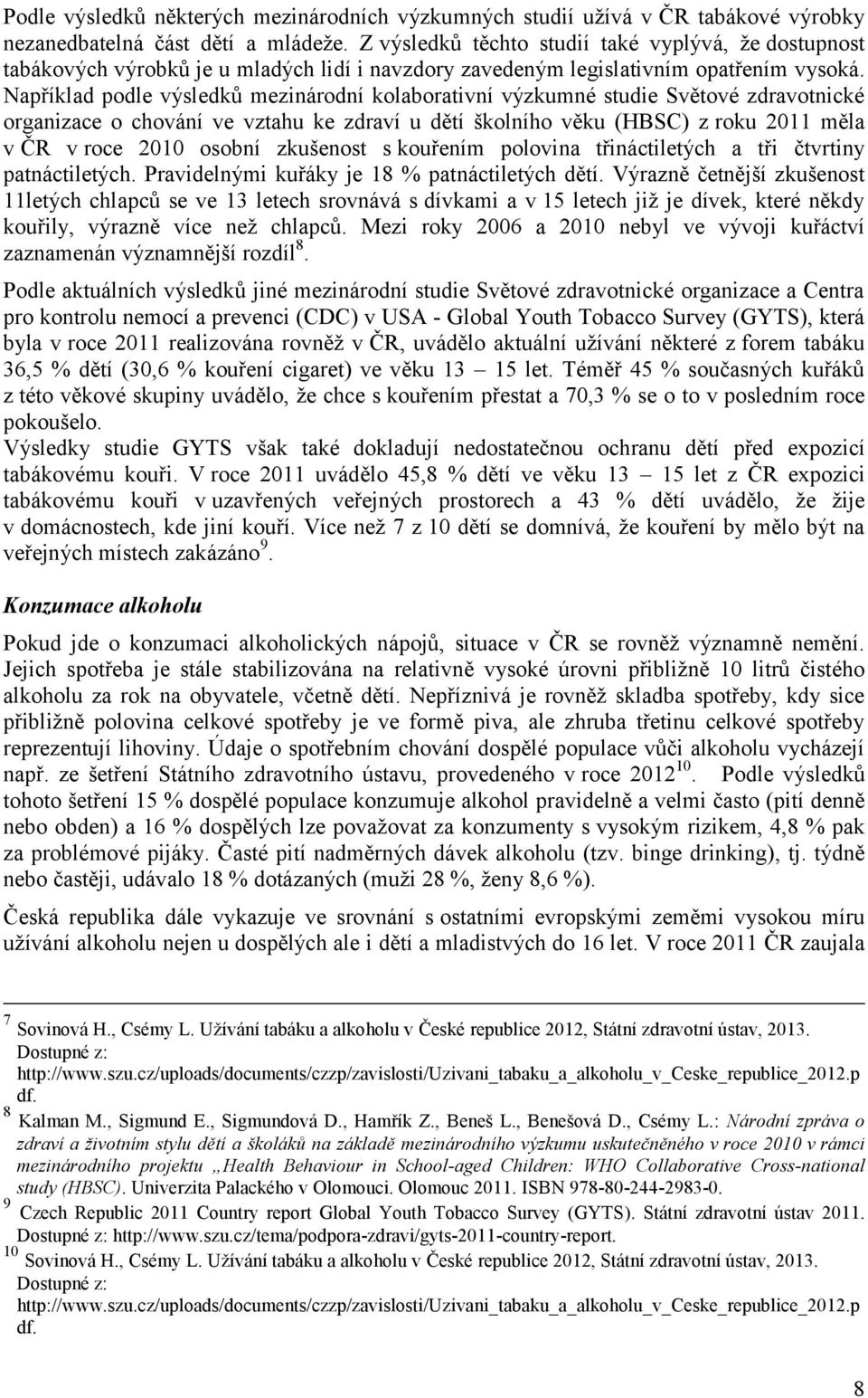 Například podle výsledků mezinárodní kolaborativní výzkumné studie Světové zdravotnické organizace o chování ve vztahu ke zdraví u dětí školního věku (HBSC) z roku 2011 měla v ČR v roce 2010 osobní