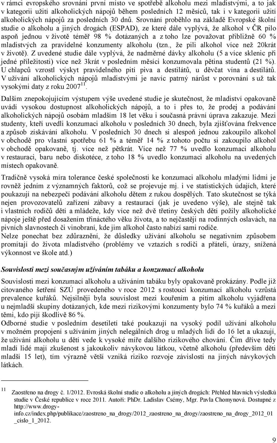 Srovnání proběhlo na základě Evropské školní studie o alkoholu a jiných drogách (ESPAD), ze které dále vyplývá, že alkohol v ČR pilo aspoň jednou v životě téměř 98 % dotázaných a z toho lze považovat