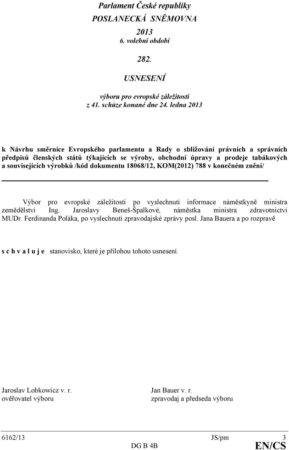 /kód dokumentu 18068/12, KOM(2012) 788 v konečném znění/ Výbor pro evropské záležitosti po vyslechnutí informace náměstkyně ministra zemědělství Ing.