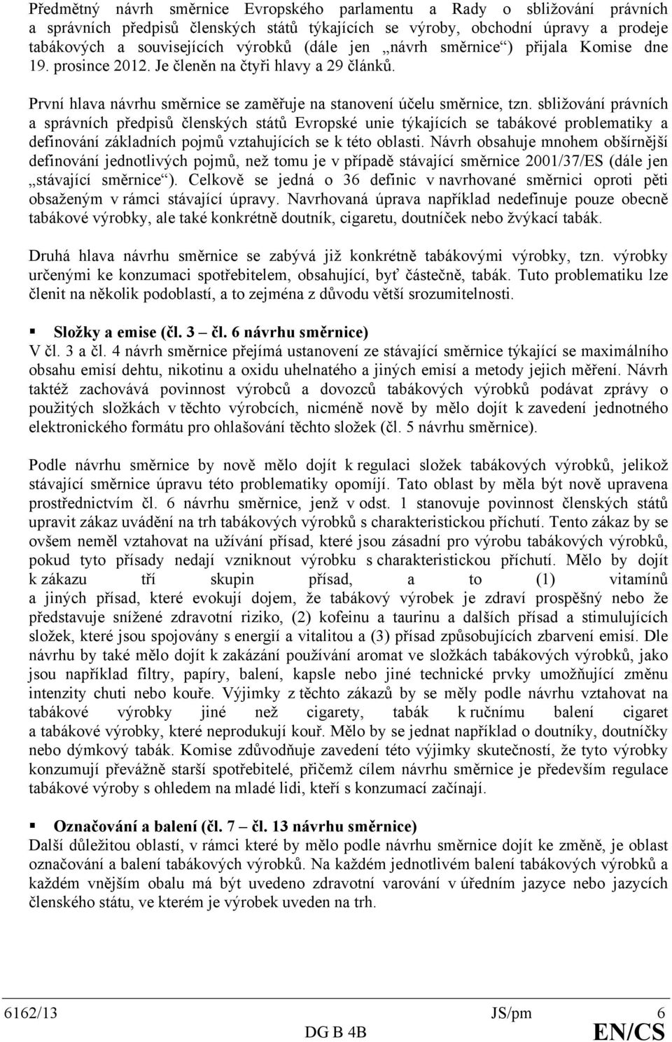 sbližování právních a správních předpisů členských států Evropské unie týkajících se tabákové problematiky a definování základních pojmů vztahujících se k této oblasti.
