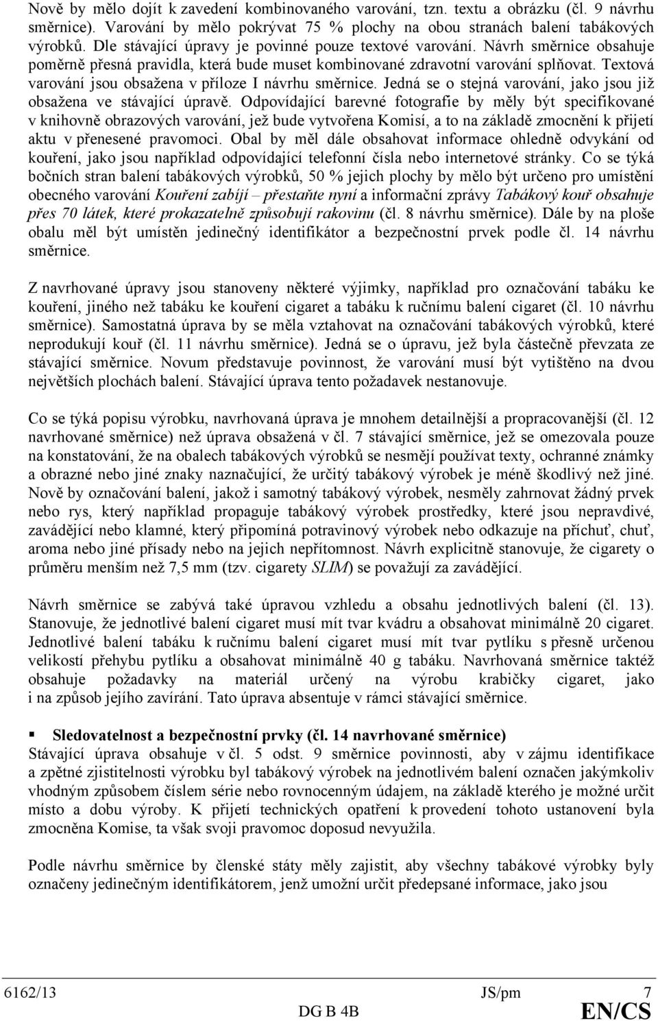 Textová varování jsou obsažena v příloze I návrhu směrnice. Jedná se o stejná varování, jako jsou již obsažena ve stávající úpravě.